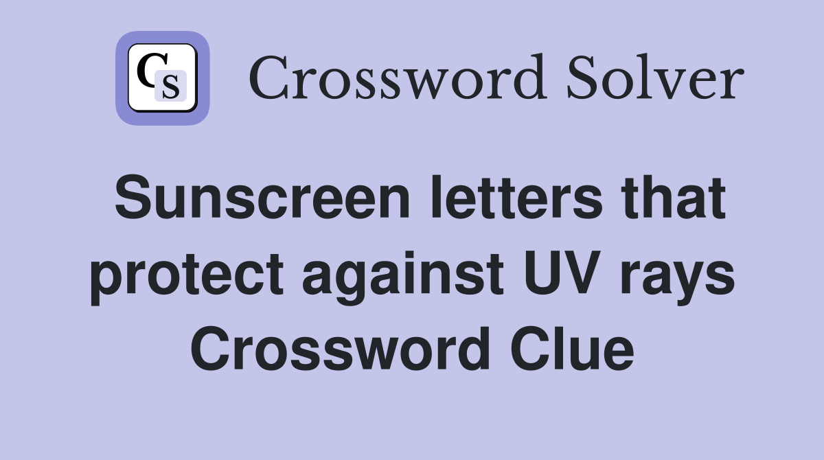 Sunscreen letters that protect against UV rays Crossword Clue