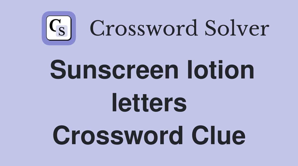 Sunscreen lotion letters Crossword Clue