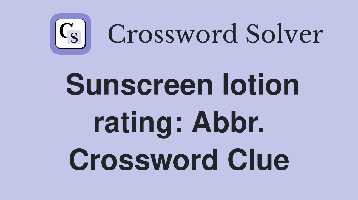 Sunscreen lotion rating: Abbr. Crossword Clue