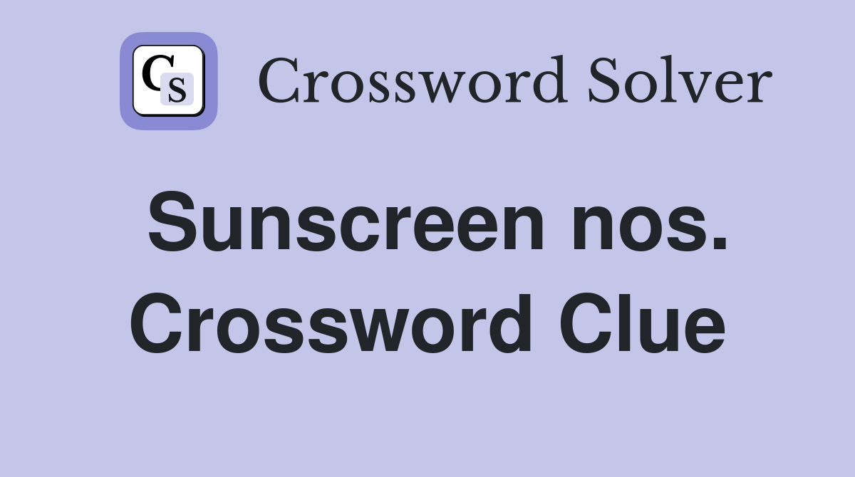 Sunscreen nos. Crossword Clue