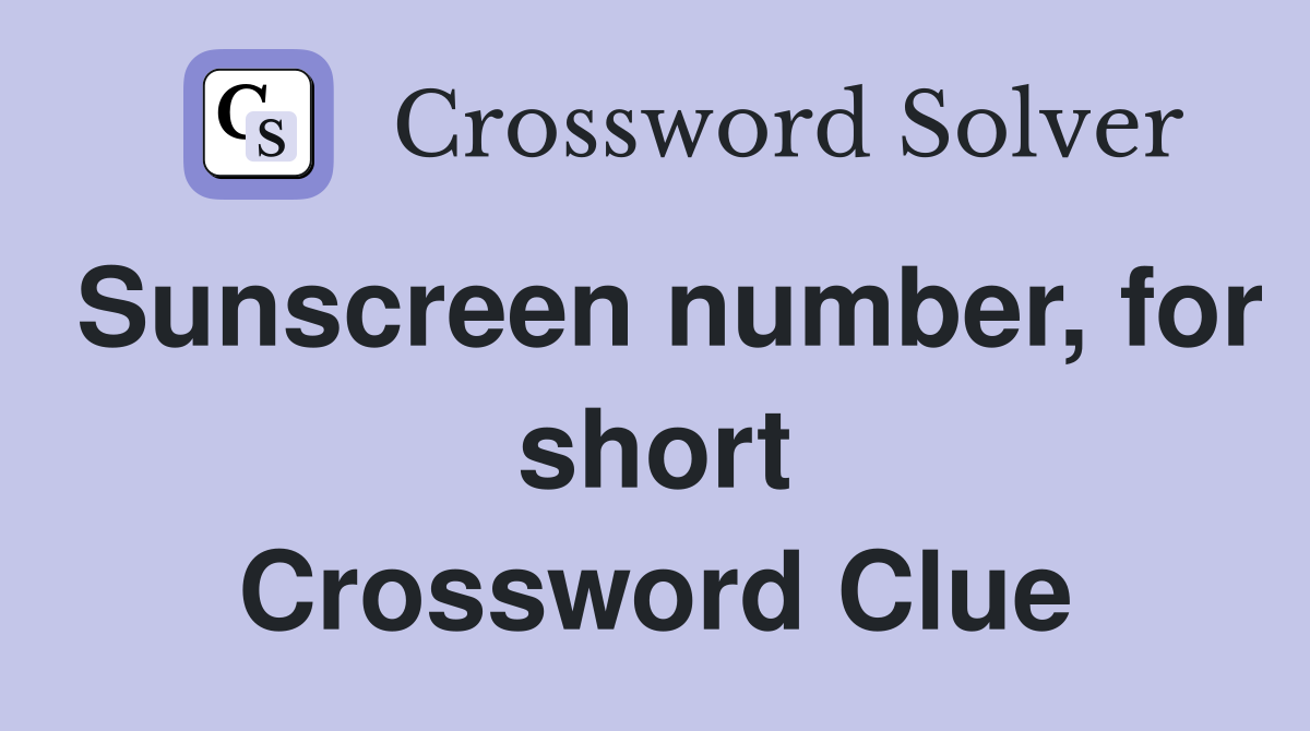 Sunscreen number, for short Crossword Clue