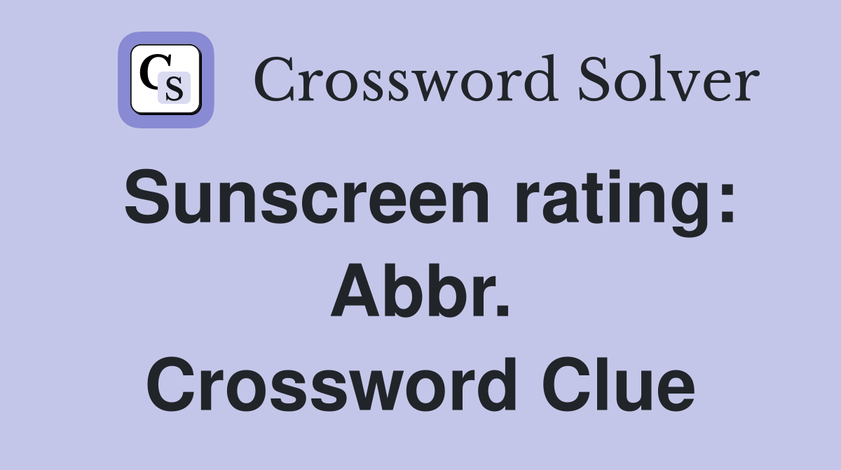 Sunscreen rating: Abbr. Crossword Clue