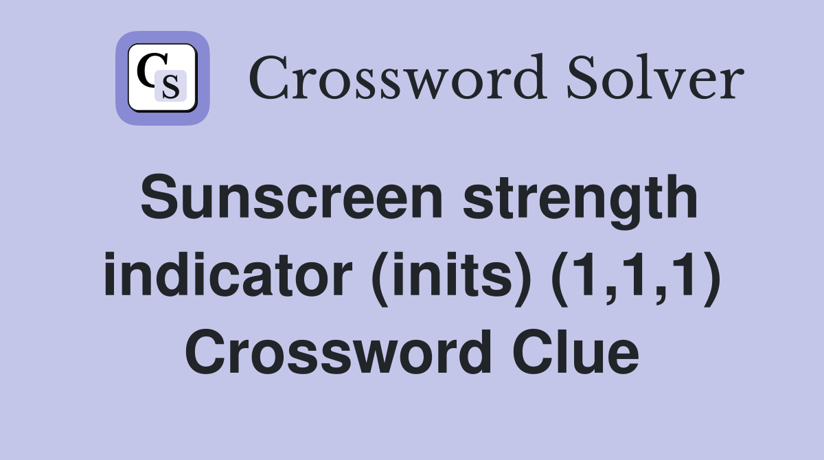 Sunscreen strength indicator (inits) (1,1,1) Crossword Clue