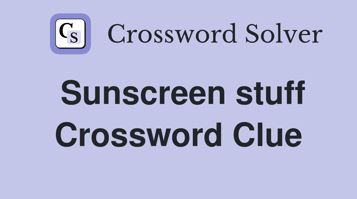 Sunscreen stuff Crossword Clue