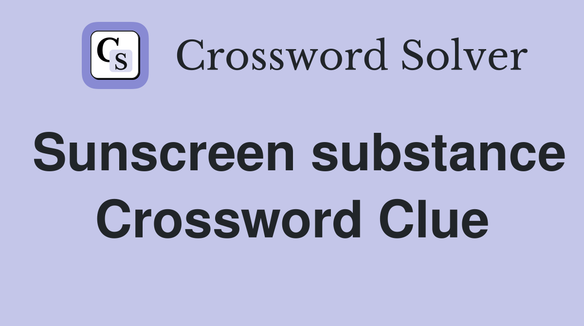Sunscreen substance Crossword Clue