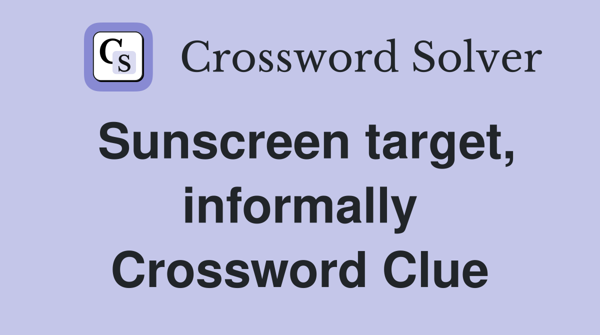 Sunscreen target, informally Crossword Clue