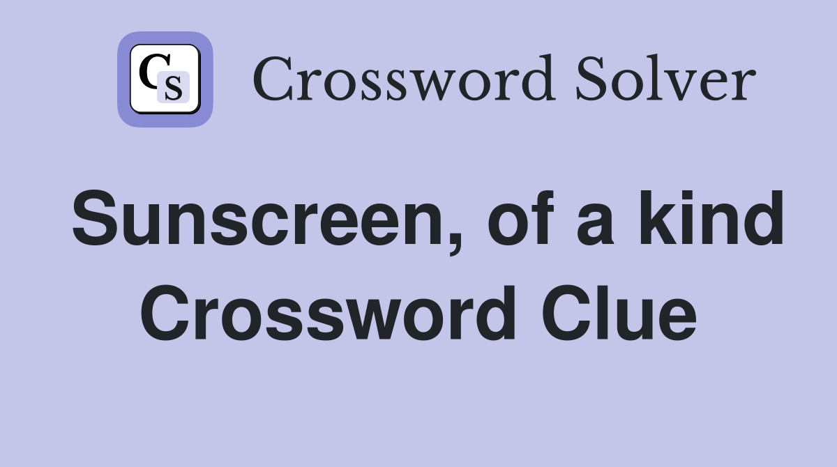 Sunscreen, of a kind Crossword Clue