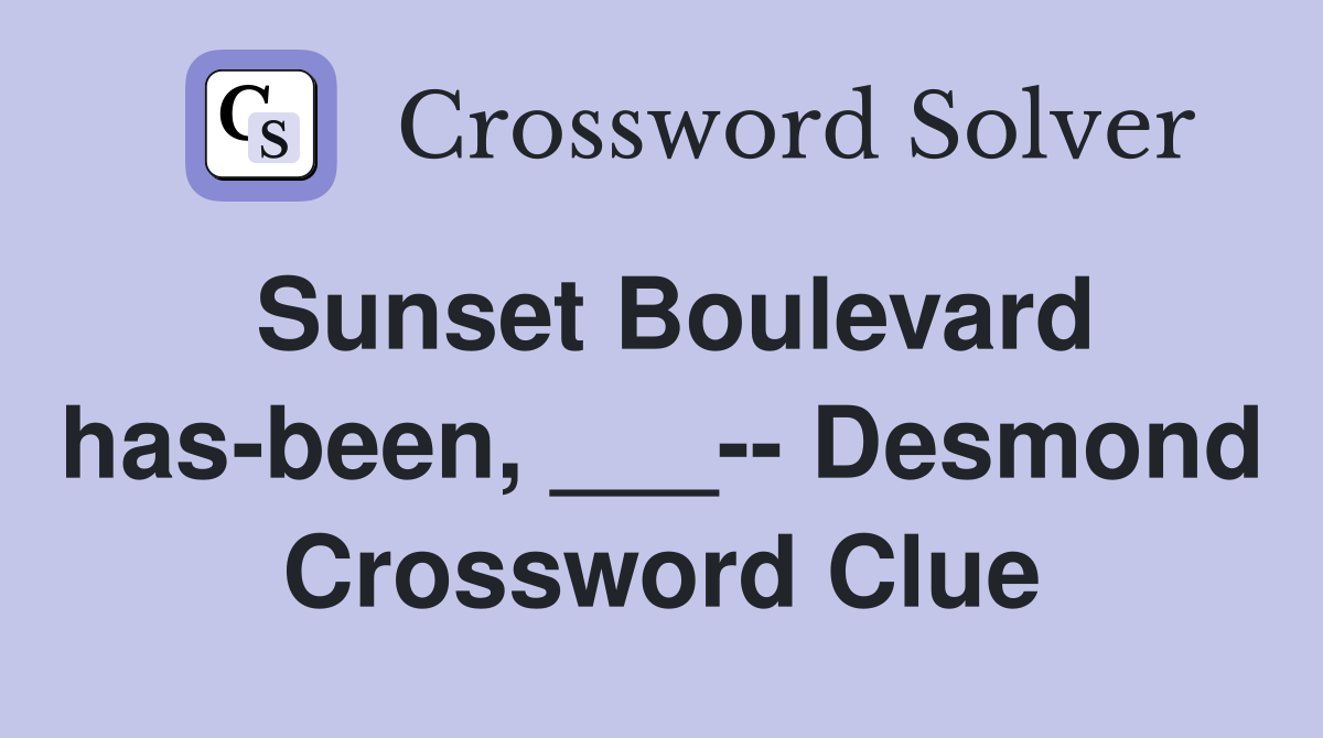 Sunset Boulevard has-been, ___-- Desmond Crossword Clue