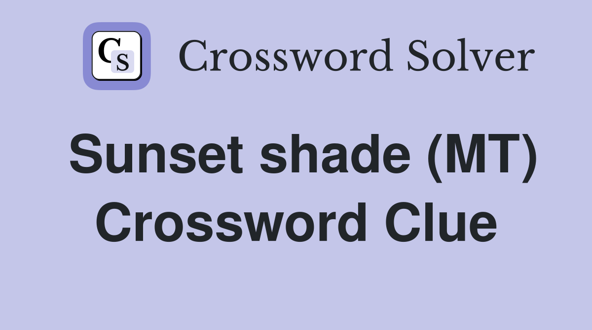 Sunset shade (MT) Crossword Clue