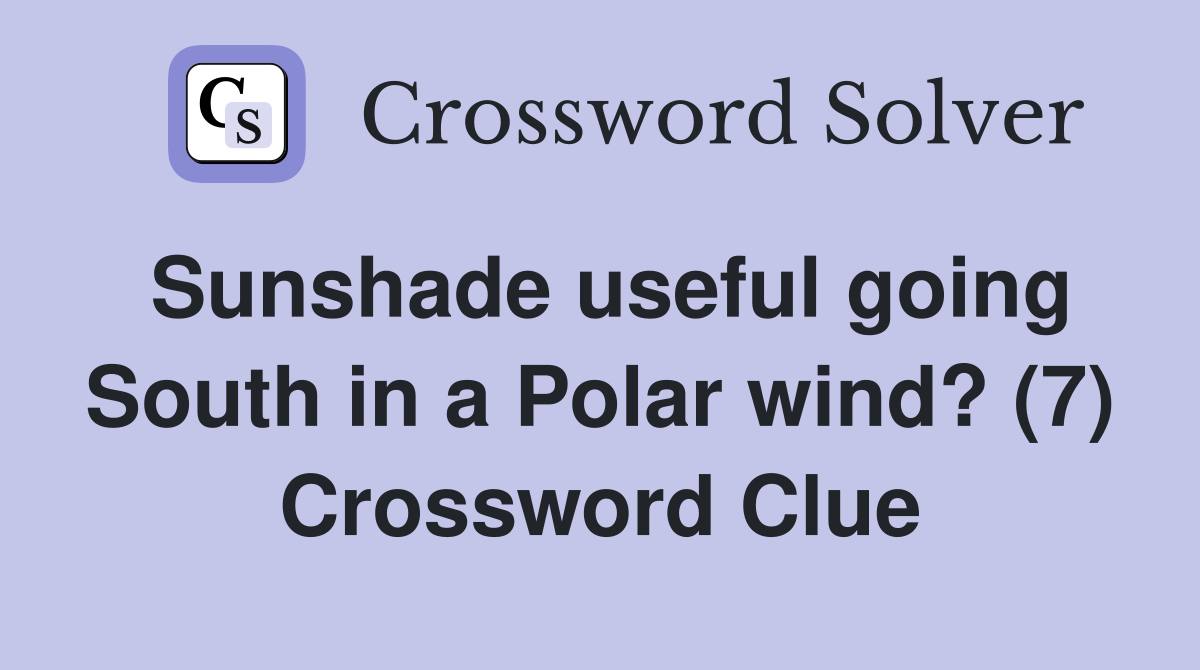 Sunshade useful going South in a Polar wind? (7) Crossword Clue