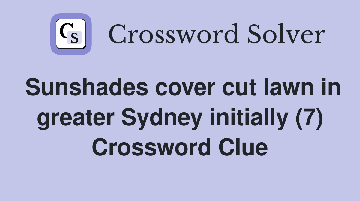 Sunshades cover cut lawn in greater Sydney initially (7) Crossword Clue