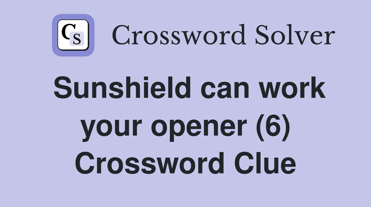 Sunshield can work your opener (6) Crossword Clue