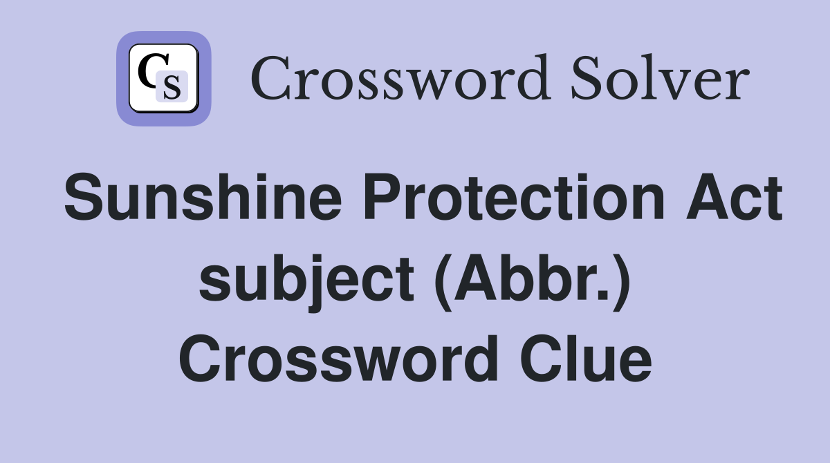 Sunshine Protection Act subject (Abbr.) Crossword Clue
