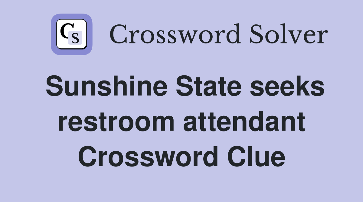 Sunshine State seeks restroom attendant Crossword Clue