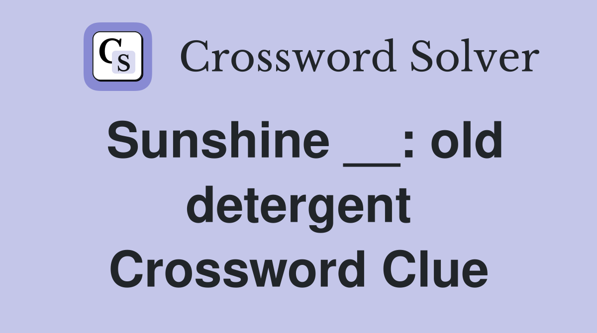 Sunshine __: old detergent Crossword Clue