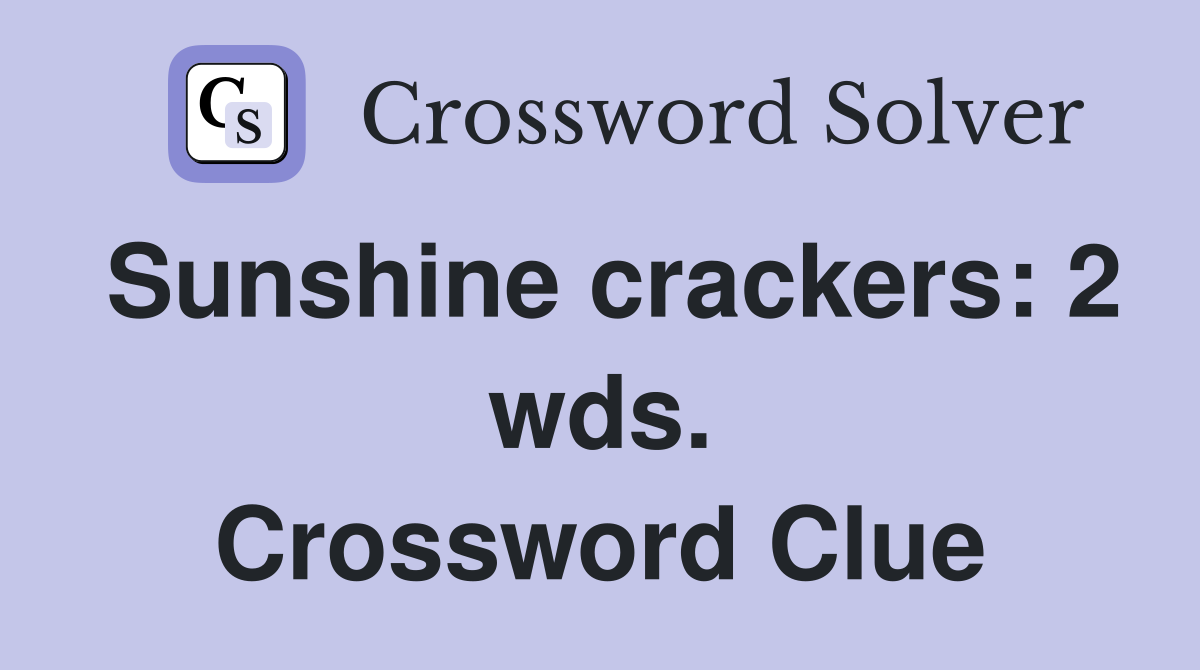 Sunshine crackers: 2 wds. Crossword Clue