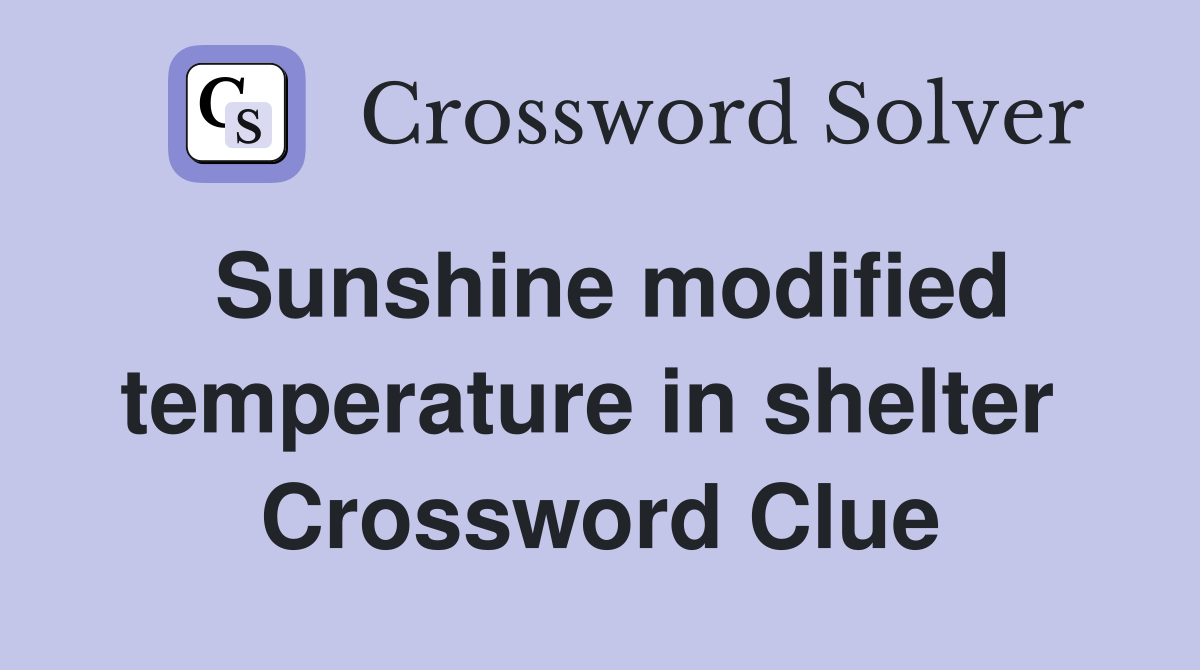 Sunshine modified temperature in shelter  Crossword Clue