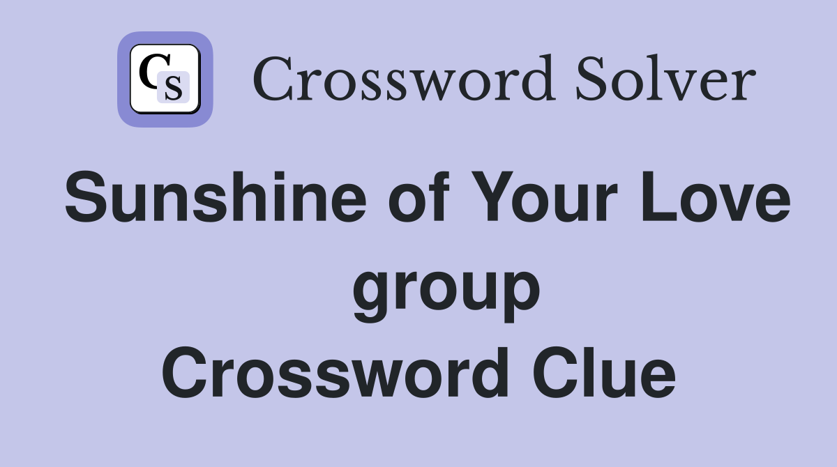 Sunshine of Your Love    group Crossword Clue