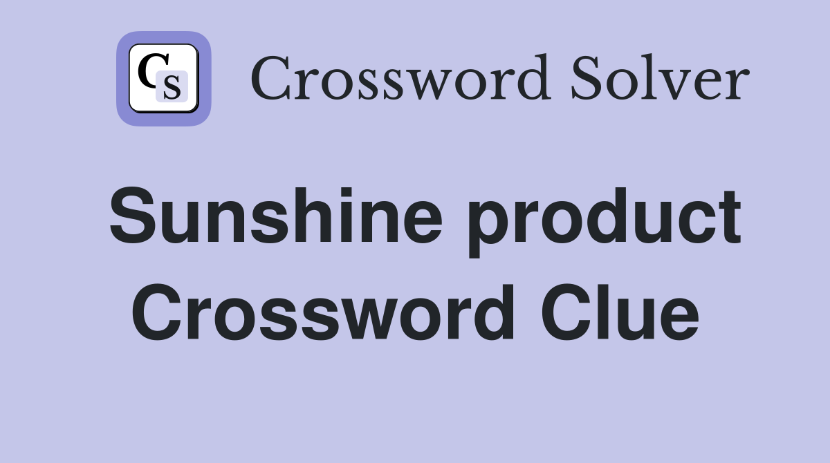Sunshine product Crossword Clue