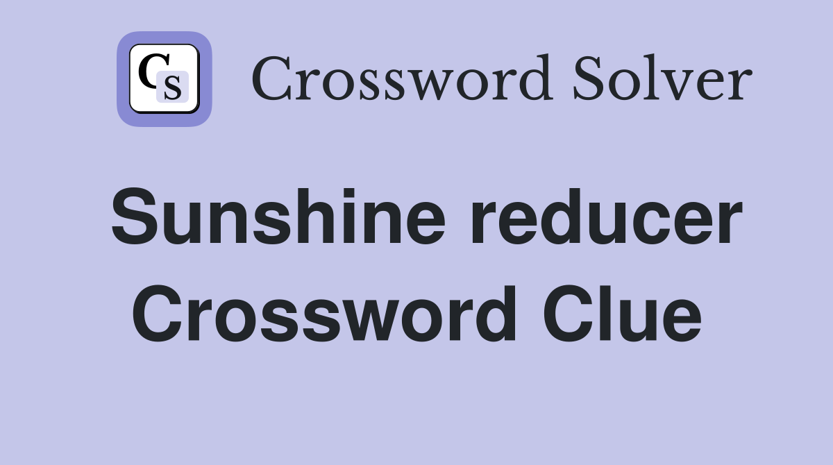 Sunshine reducer Crossword Clue