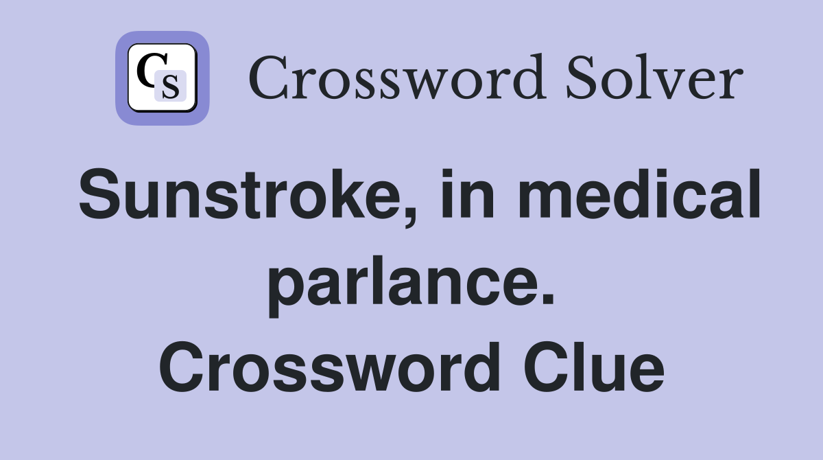 Sunstroke, in medical parlance. Crossword Clue