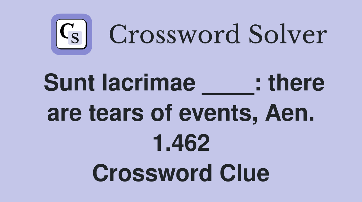 Sunt lacrimae ____: there are tears of events, Aen. 1.462 Crossword Clue