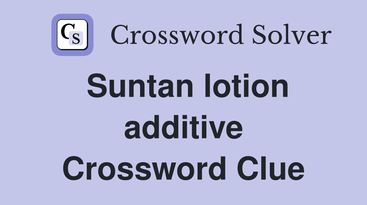 Suntan lotion additive Crossword Clue