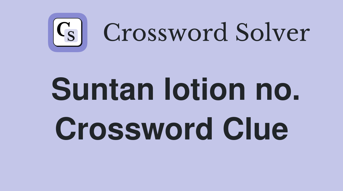 Suntan lotion no. Crossword Clue