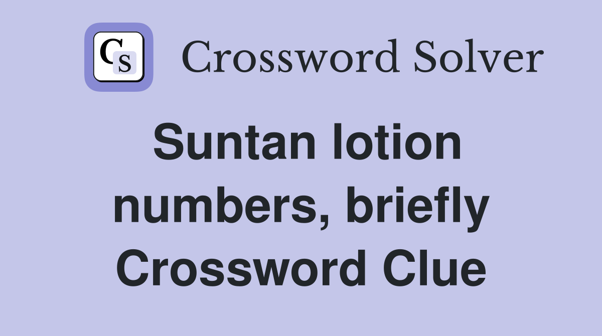 Suntan lotion numbers, briefly Crossword Clue