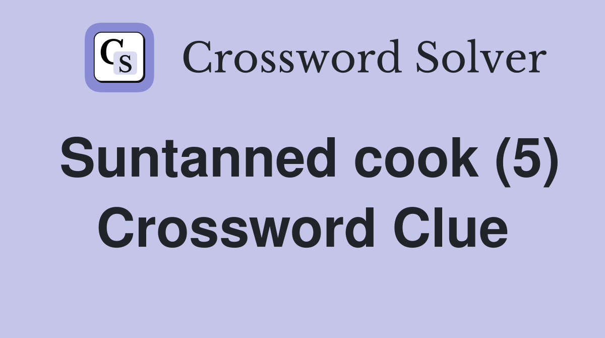 Suntanned cook (5) Crossword Clue