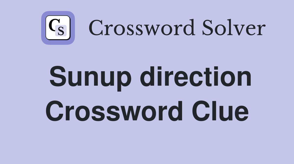 Sunup direction Crossword Clue