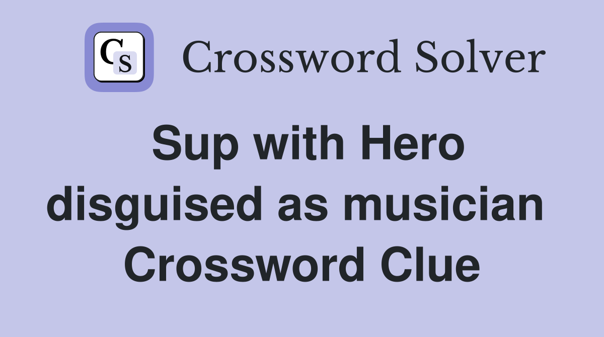 Sup with Hero disguised as musician  Crossword Clue
