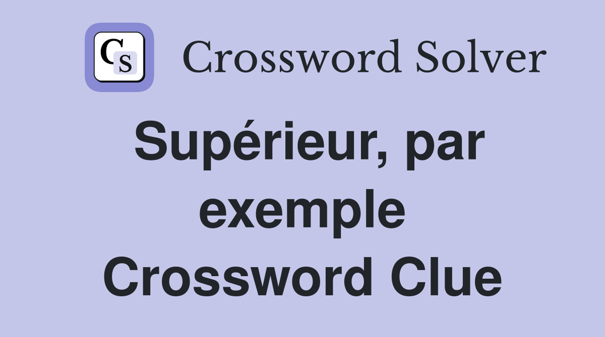 Supérieur, par exemple Crossword Clue