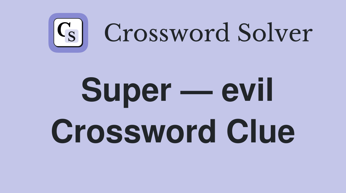 Super — evil Crossword Clue