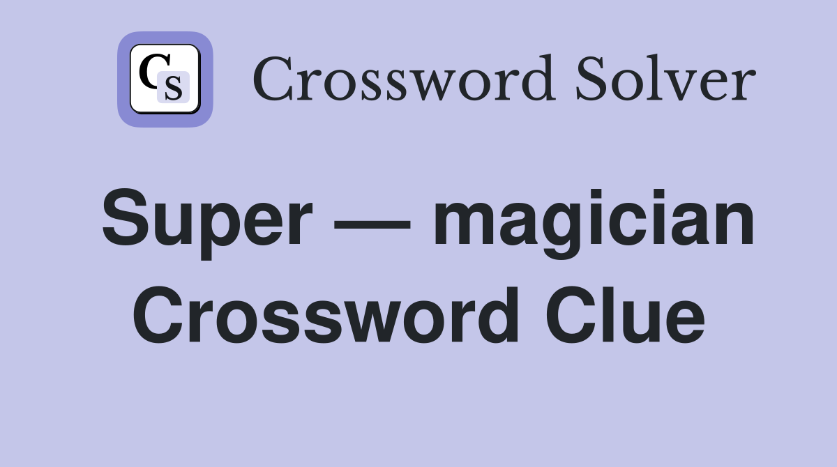 Super — magician Crossword Clue
