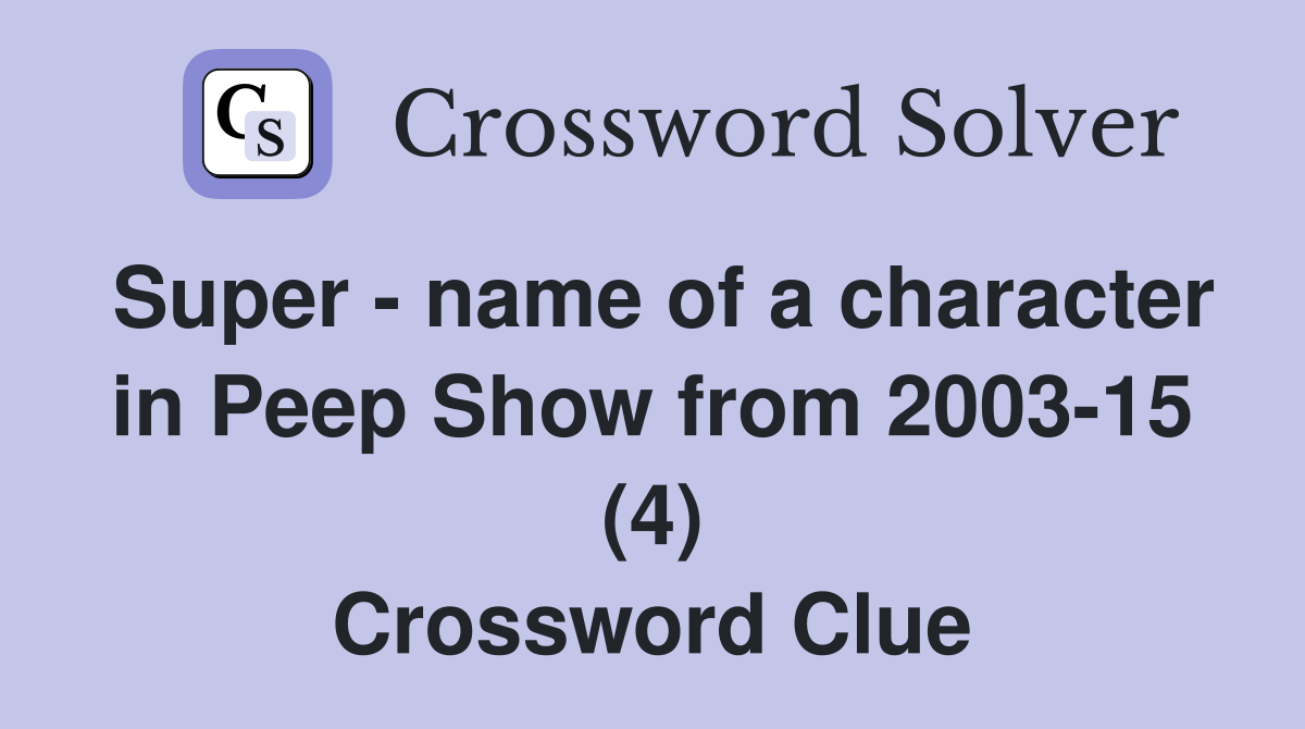 Super - name of a character in Peep Show from 2003-15 (4) Crossword Clue