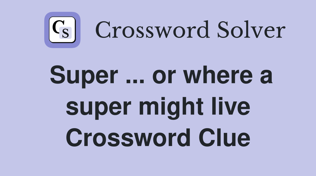 Super ... or where a super might live Crossword Clue