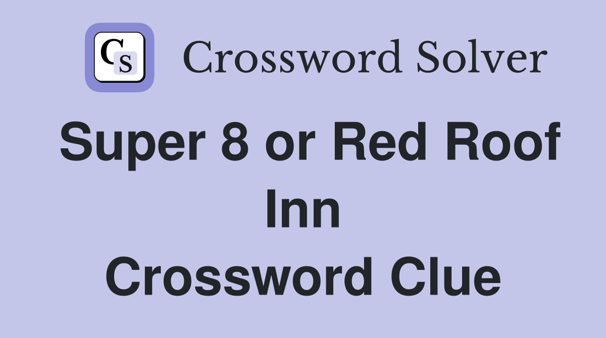 Super 8 or Red Roof Inn Crossword Clue