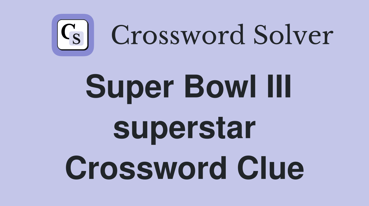 Super Bowl III superstar Crossword Clue