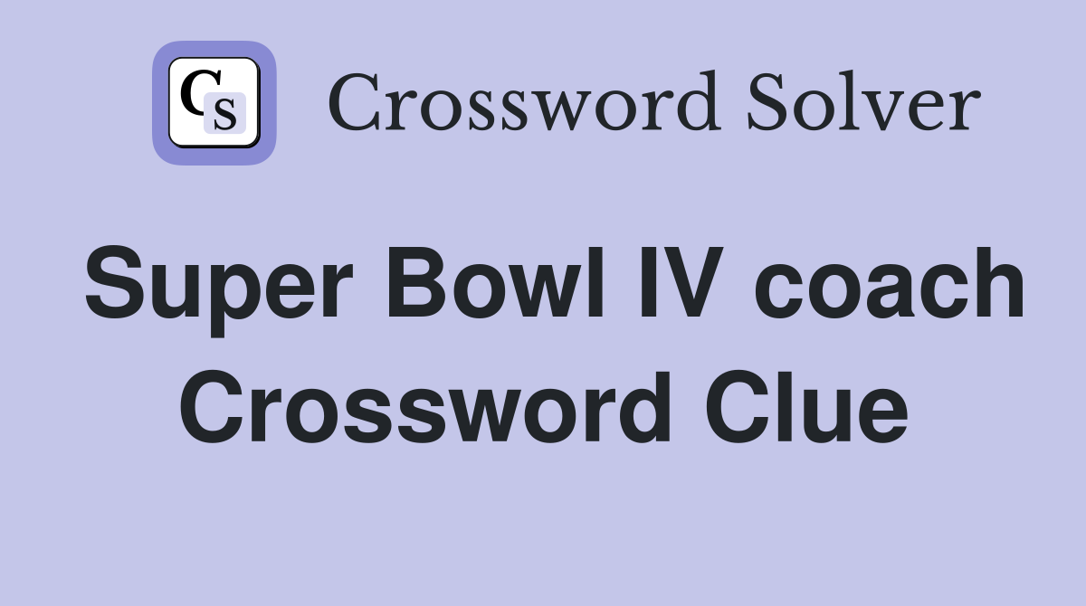 Super Bowl IV coach Crossword Clue