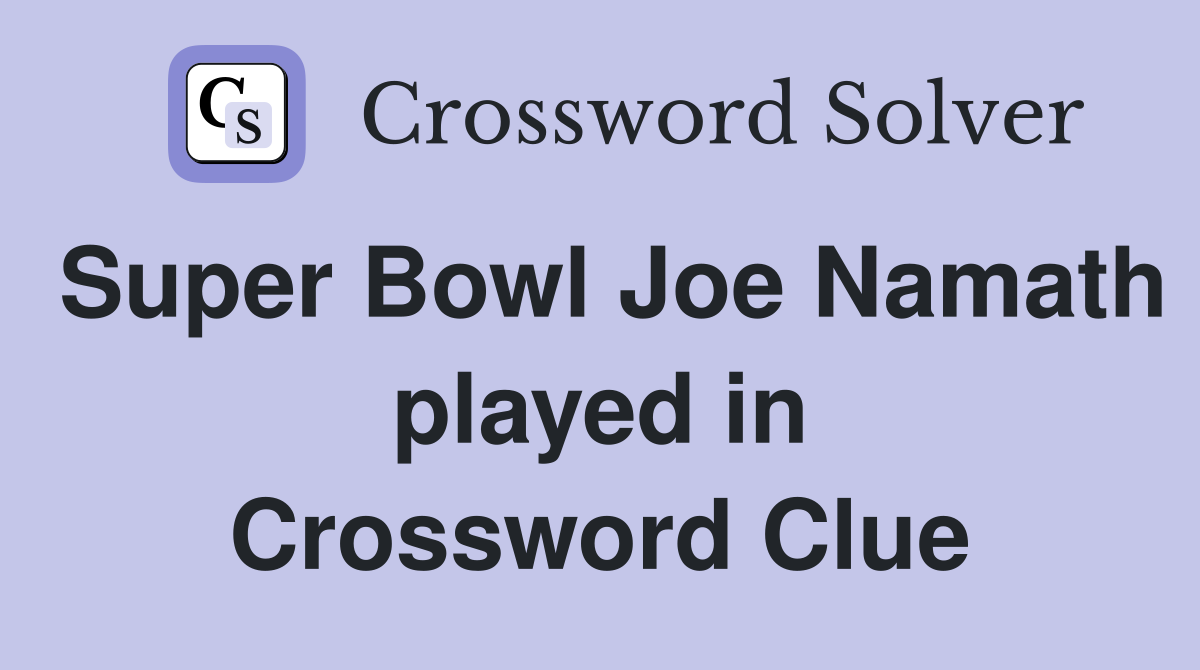 Super Bowl Joe Namath played in Crossword Clue
