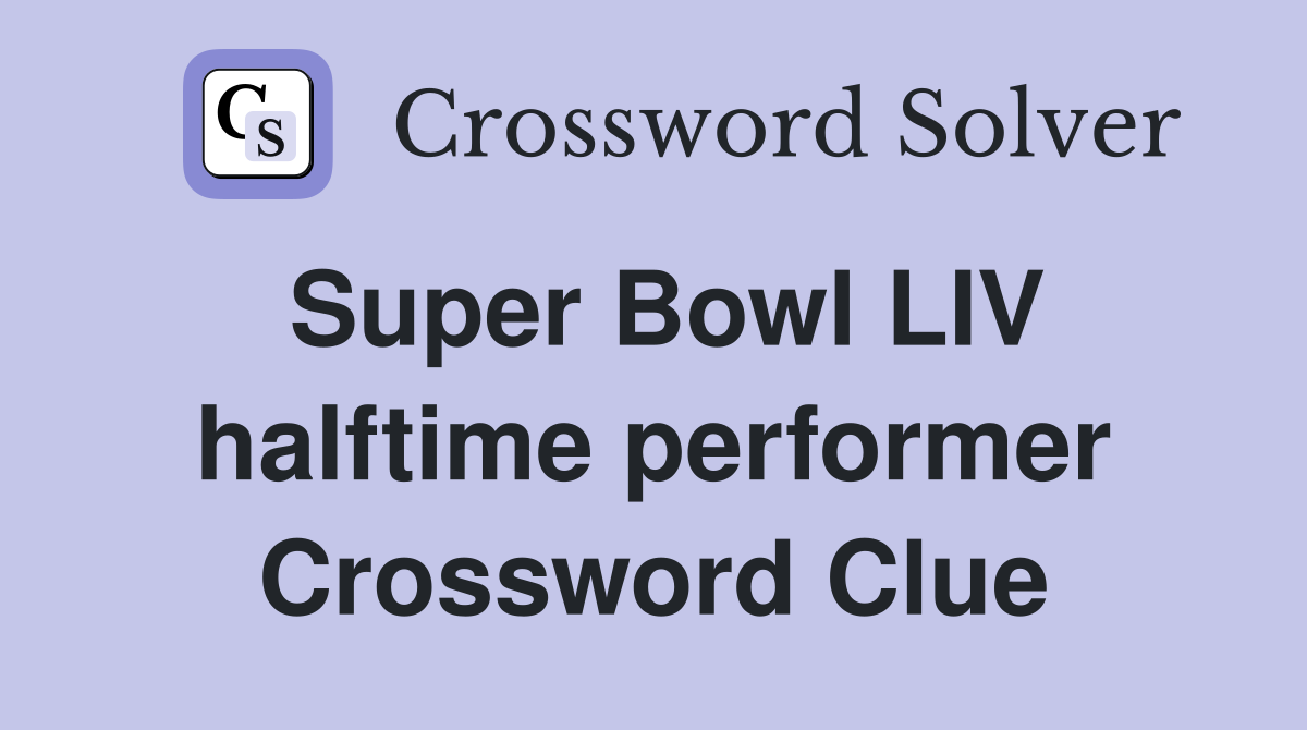 Super Bowl LIV halftime performer Crossword Clue