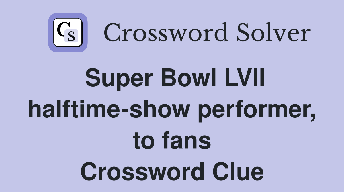Super Bowl LVII halftime-show performer, to fans Crossword Clue