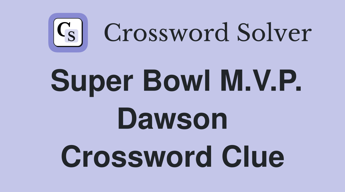 Super Bowl M.V.P. Dawson Crossword Clue