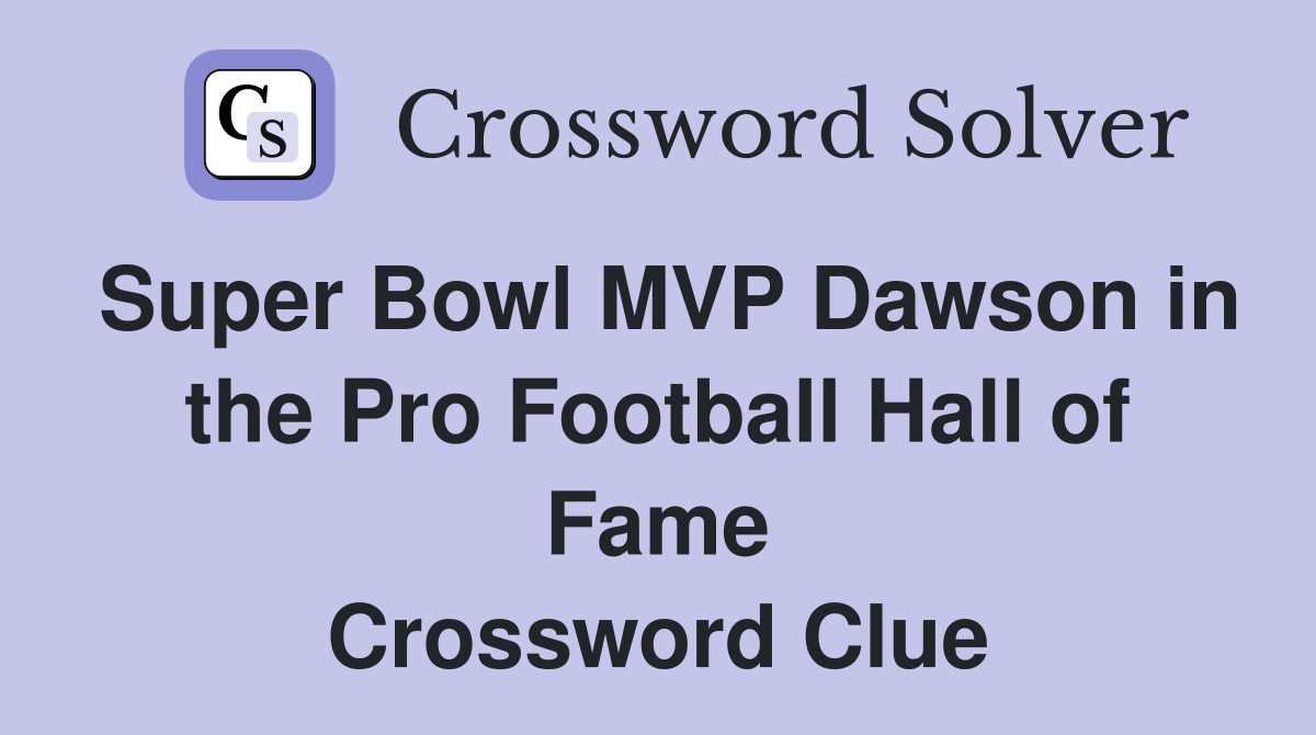 Super Bowl MVP Dawson in the Pro Football Hall of Fame Crossword Clue