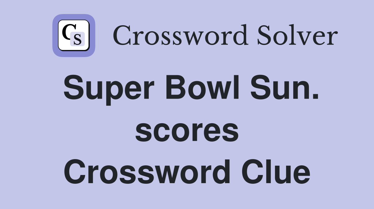 Super Bowl Sun. scores Crossword Clue