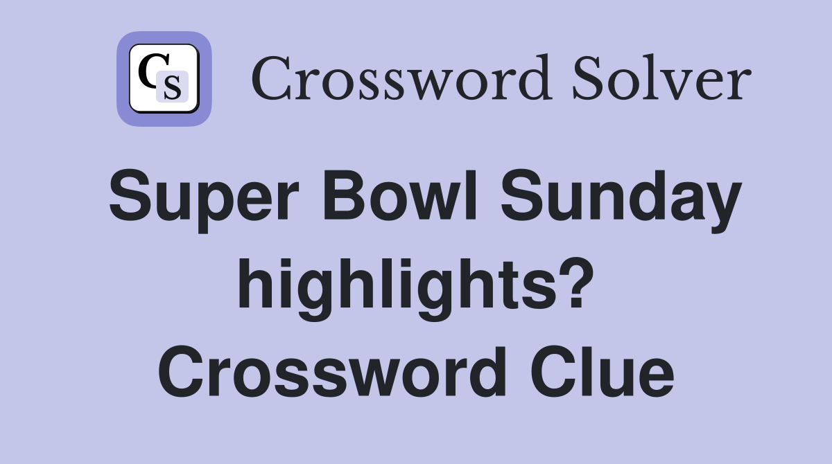 Super Bowl Sunday highlights? Crossword Clue
