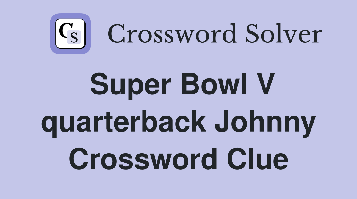 Super Bowl V quarterback Johnny Crossword Clue