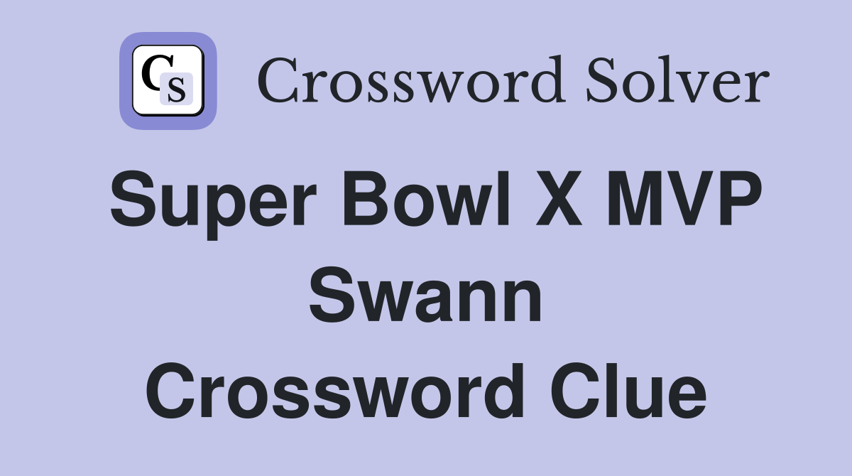 Super Bowl X MVP Swann Crossword Clue