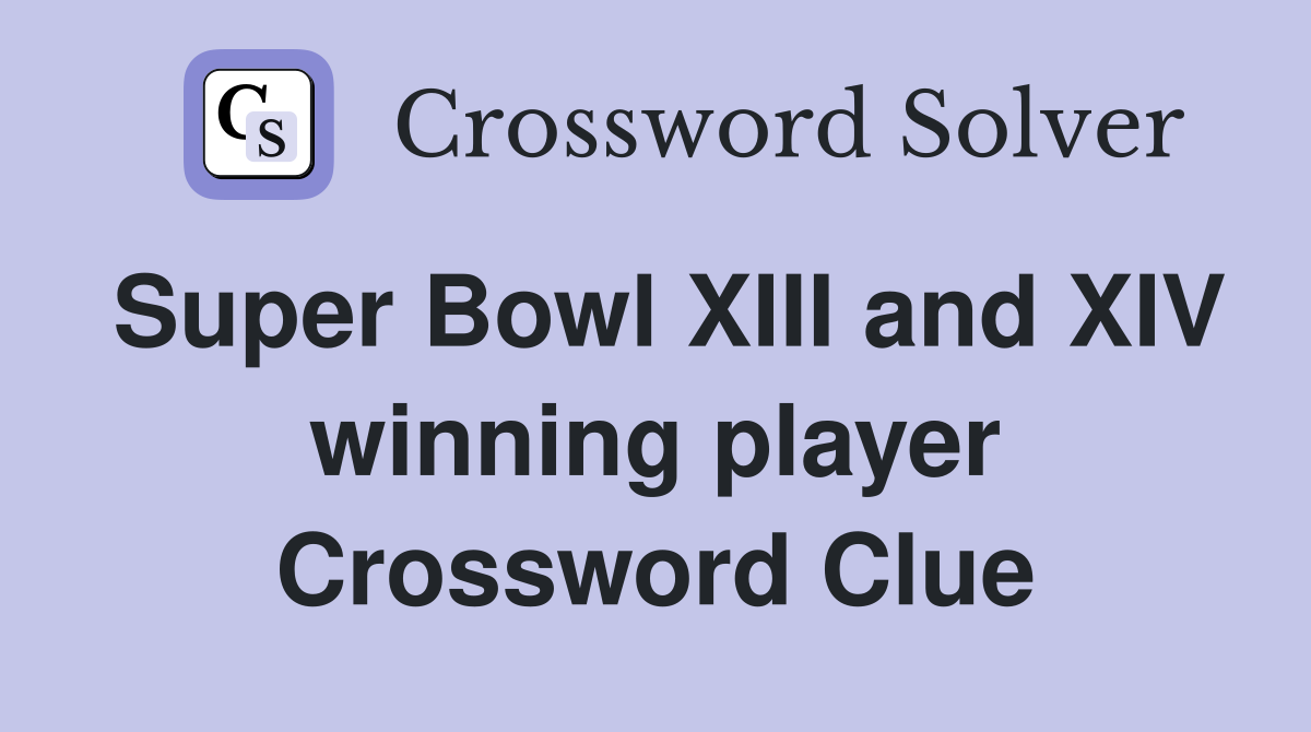 Super Bowl XIII and XIV winning player Crossword Clue